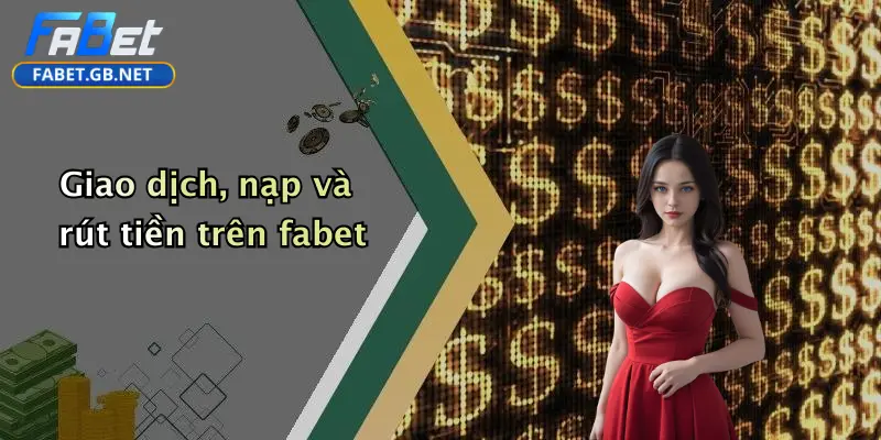 Giao dịch, nạp và rút tiền trên fabet