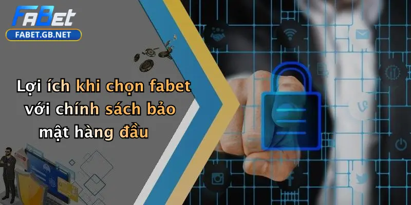 Lợi ích khi chọn fabet với chính sách bảo mật hàng đầu